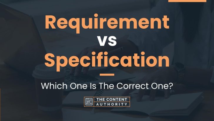 Requirement vs Specification: Which One Is The Correct One?