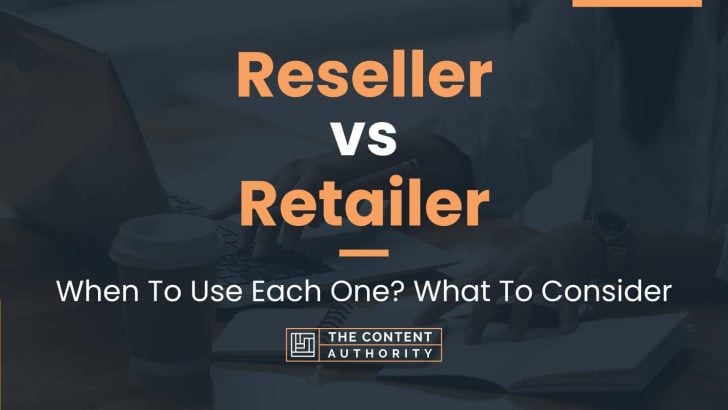 Reseller vs Retailer: When To Use Each One? What To Consider