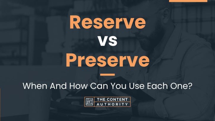 Reserve vs Preserve: When And How Can You Use Each One?