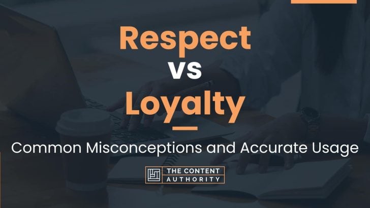 Respect vs Loyalty: Common Misconceptions and Accurate Usage