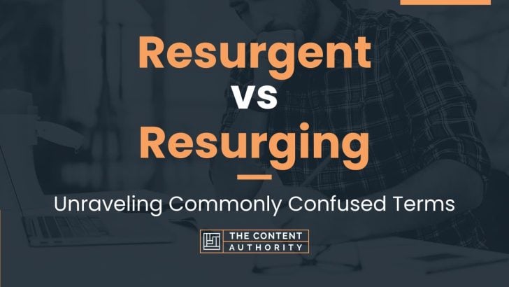 Resurgent vs Resurging: Unraveling Commonly Confused Terms