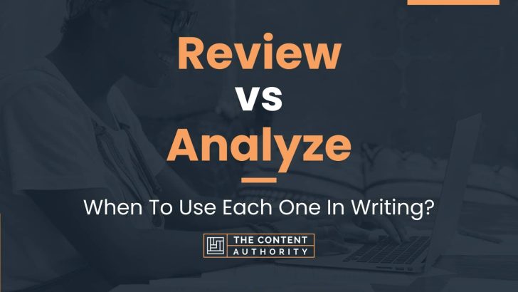 Review vs Analyze: When To Use Each One In Writing?
