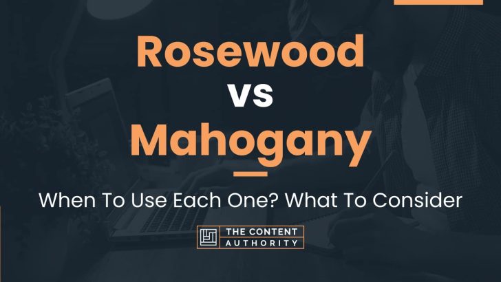 Rosewood vs Mahogany: When To Use Each One? What To Consider