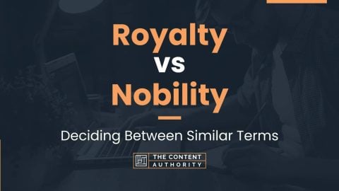 Royalty Vs Nobility: Deciding Between Similar Terms