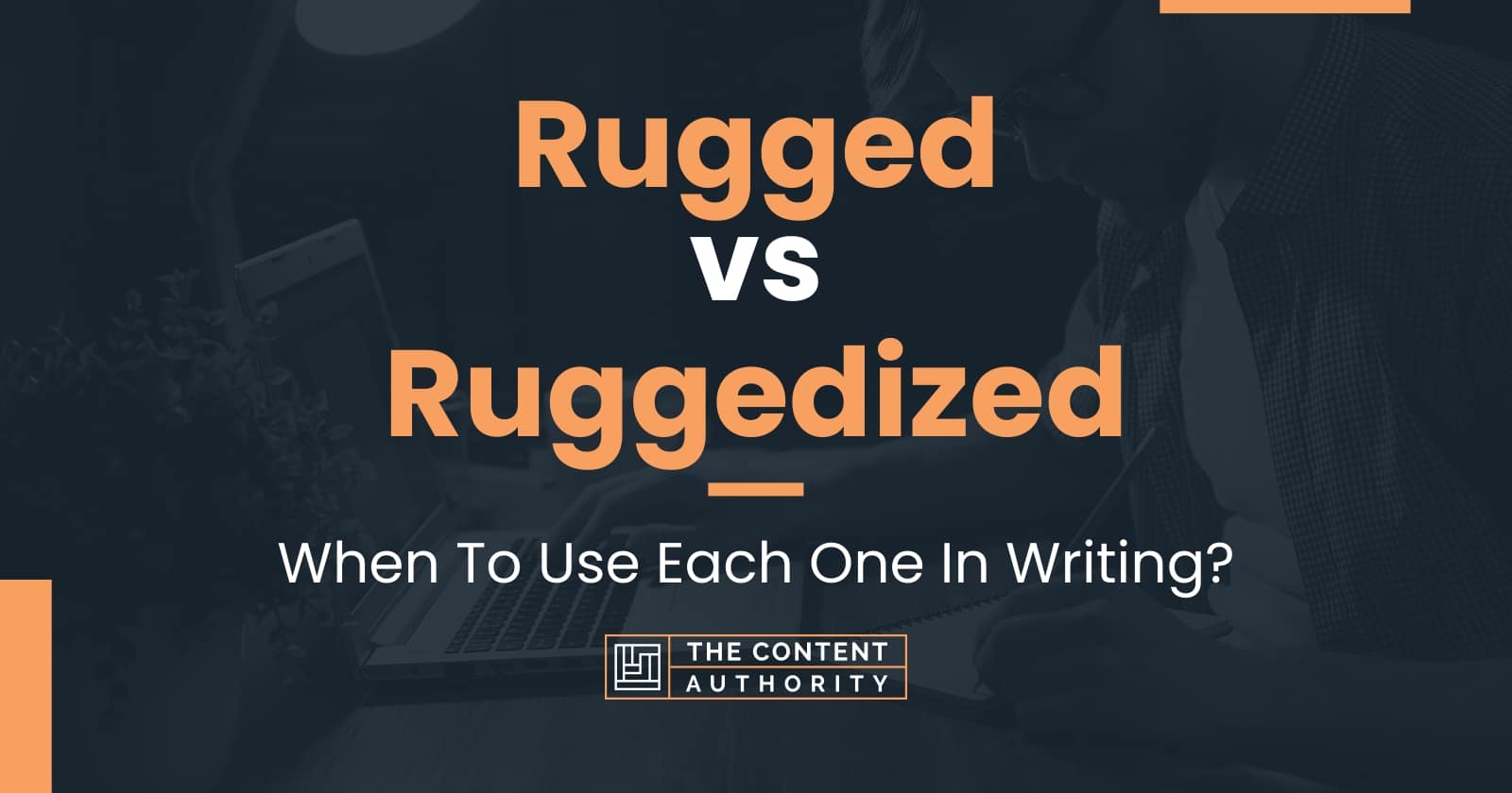 Rugged Vs Ruggedized: When To Use Each One In Writing?