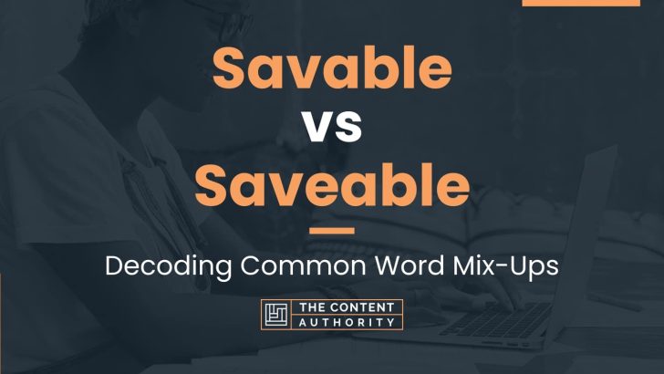 Savable vs Saveable: Decoding Common Word Mix-Ups
