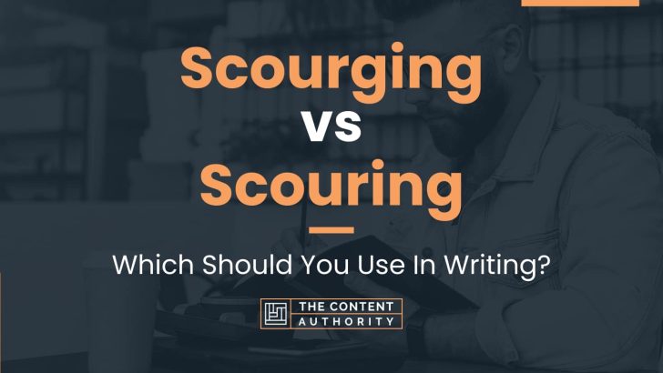 Scourging vs Scouring: Which Should You Use In Writing?