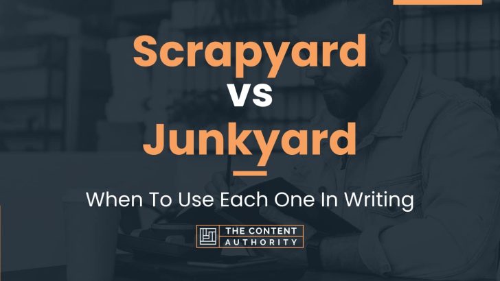 Scrapyard vs Junkyard: When To Use Each One In Writing
