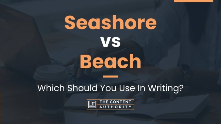 Seashore vs Beach: Which Should You Use In Writing?