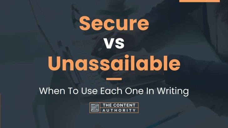 Secure vs Unassailable: When To Use Each One In Writing