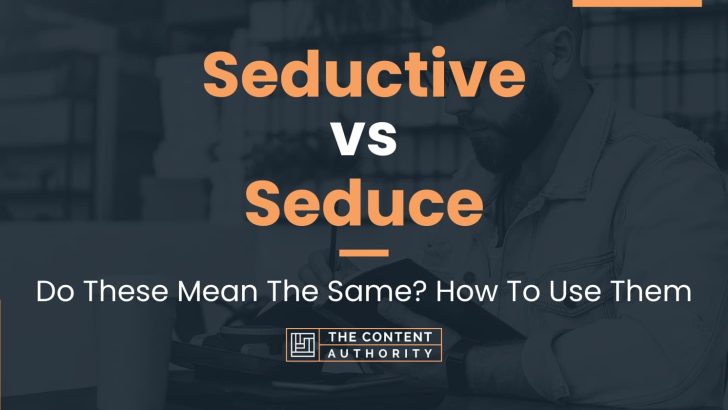 seductive-vs-seduce-do-these-mean-the-same-how-to-use-them