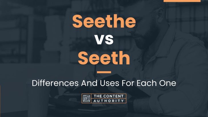 Seethe vs Seeth: Differences And Uses For Each One