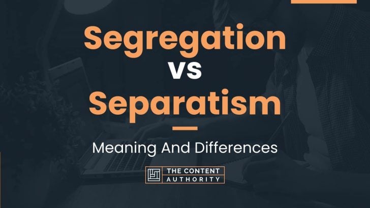 Segregation vs Separatism: Meaning And Differences