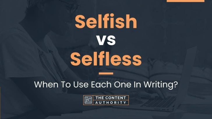 Selfish vs Selfless: When To Use Each One In Writing?