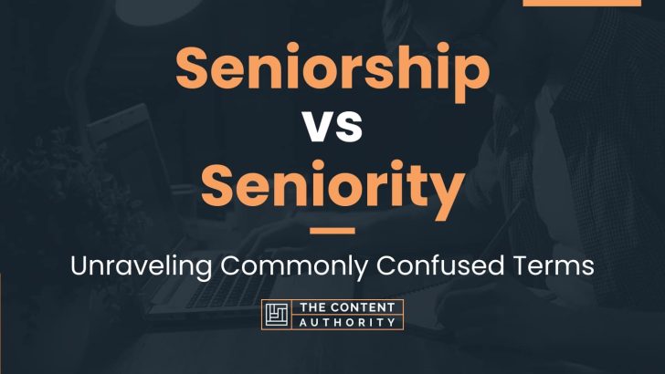 Seniorship vs Seniority: Unraveling Commonly Confused Terms