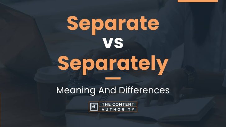 Separate vs Separately: Meaning And Differences