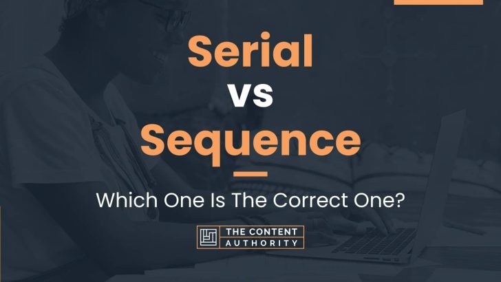 Serial vs Sequence: Which One Is The Correct One?