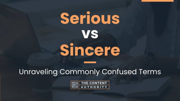 Serious vs Sincere: Unraveling Commonly Confused Terms