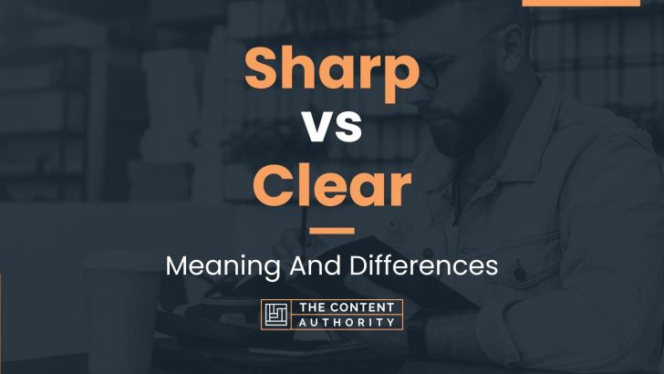 Sharp vs Clear: Meaning And Differences