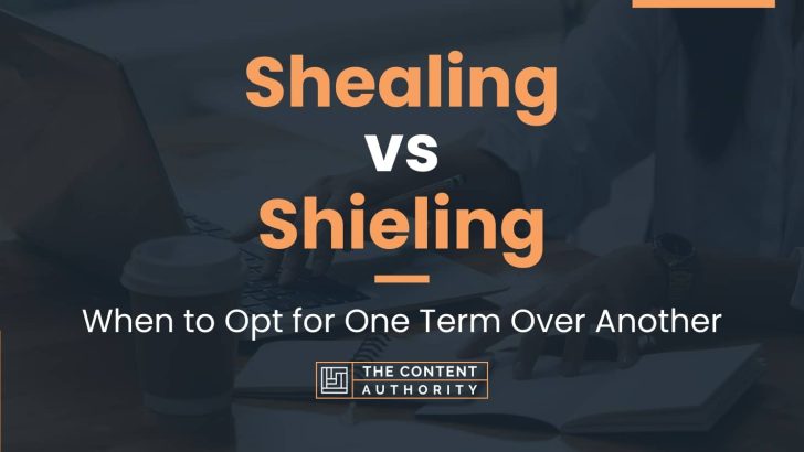 Shealing vs Shieling: When to Opt for One Term Over Another