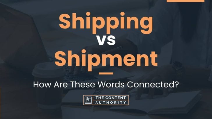 Shipping vs Shipment: How Are These Words Connected?