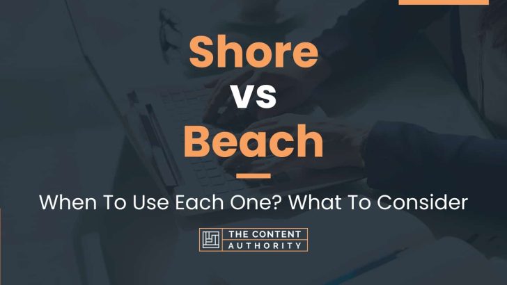 Shore vs Beach: When To Use Each One? What To Consider