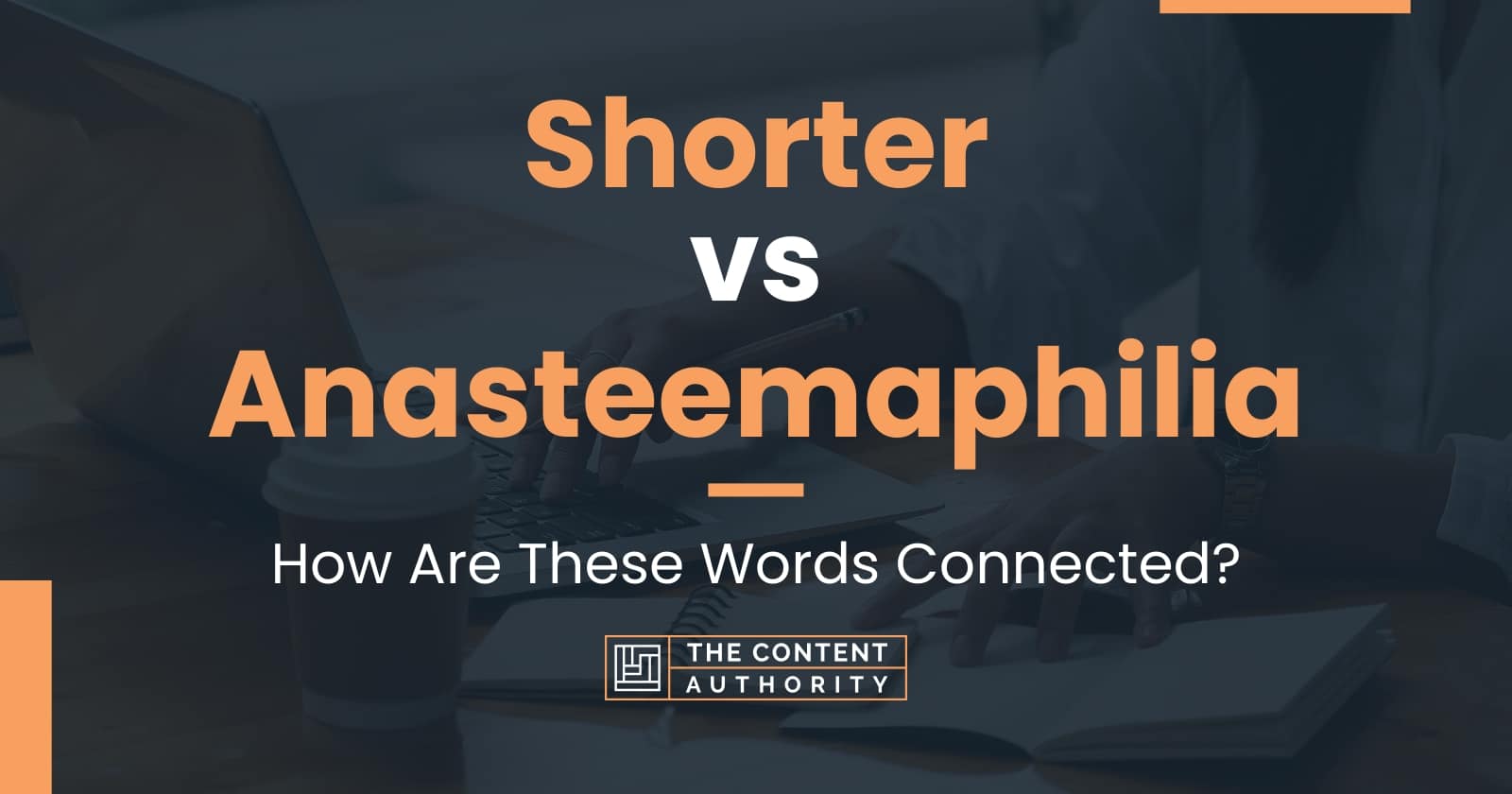 Shorter vs Anasteemaphilia How Are These Words Connected?