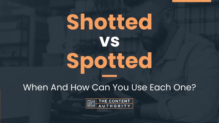 Shotted vs Spotted: When And How Can You Use Each One?