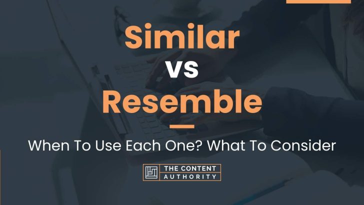 Similar vs Resemble: When To Use Each One? What To Consider