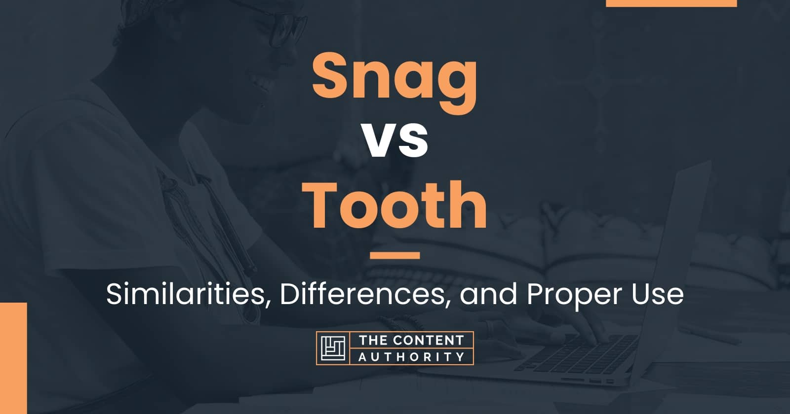 Snag vs Tooth Similarities, Differences, and Proper Use