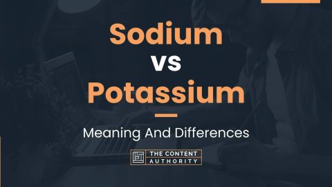 Sodium vs Potassium: Meaning And Differences