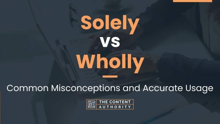 Solely vs Wholly: Common Misconceptions and Accurate Usage