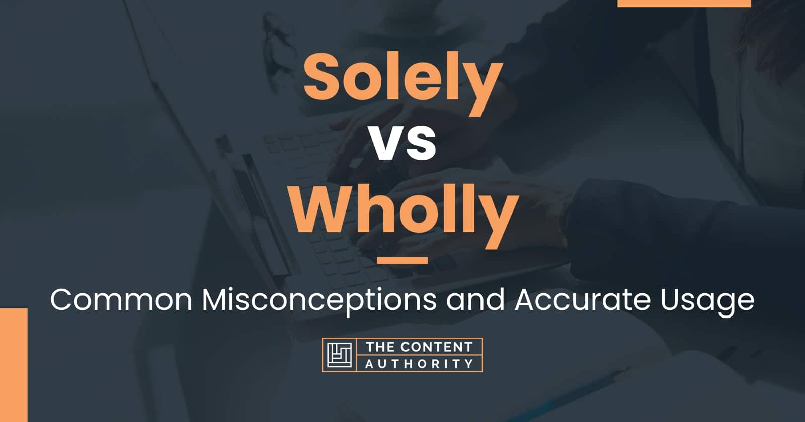 Solely vs Wholly Common Misconceptions and Accurate Usage