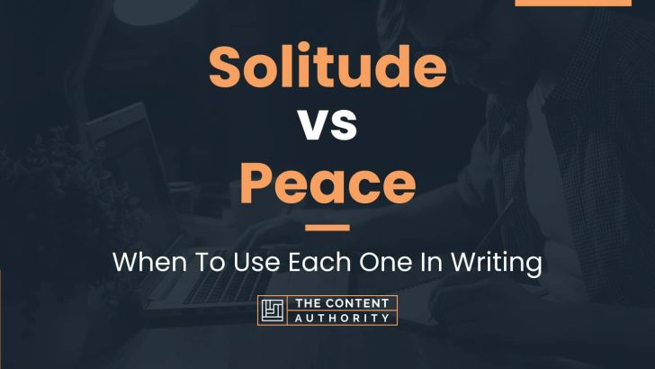 Solitude vs Peace: When To Use Each One In Writing