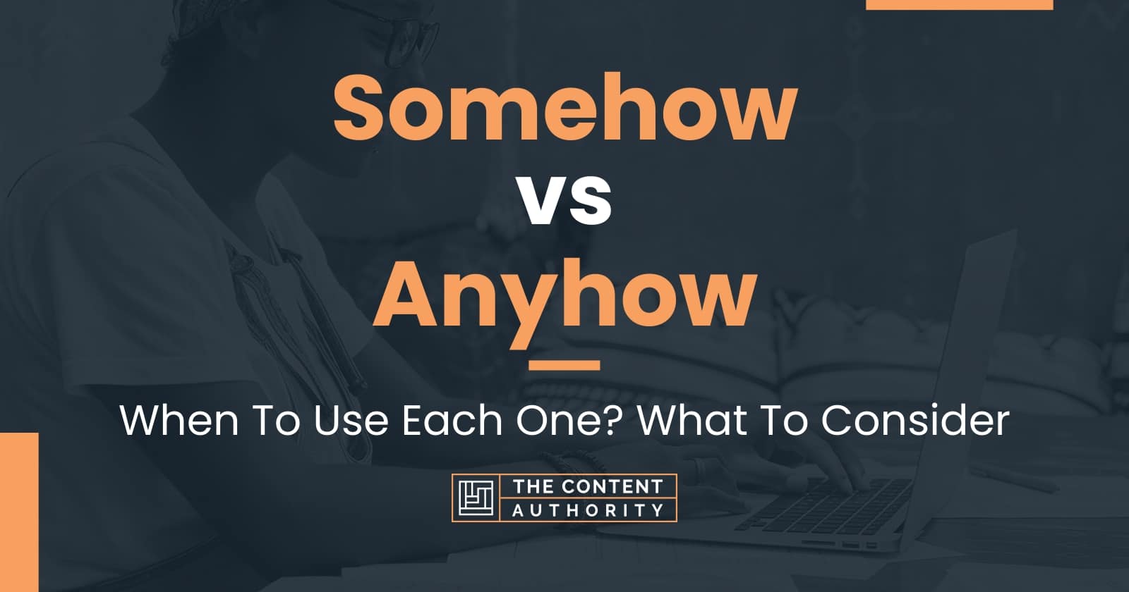 Somehow vs Anyhow: When To Use Each One? What To Consider