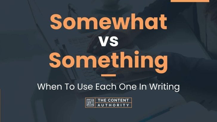 Somewhat vs Something: When To Use Each One In Writing
