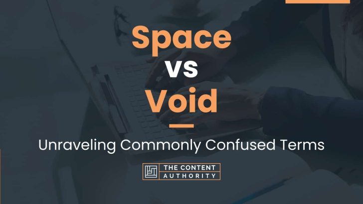 Space vs Void: Unraveling Commonly Confused Terms