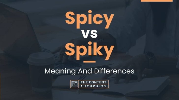 Spicy vs Spiky: Meaning And Differences