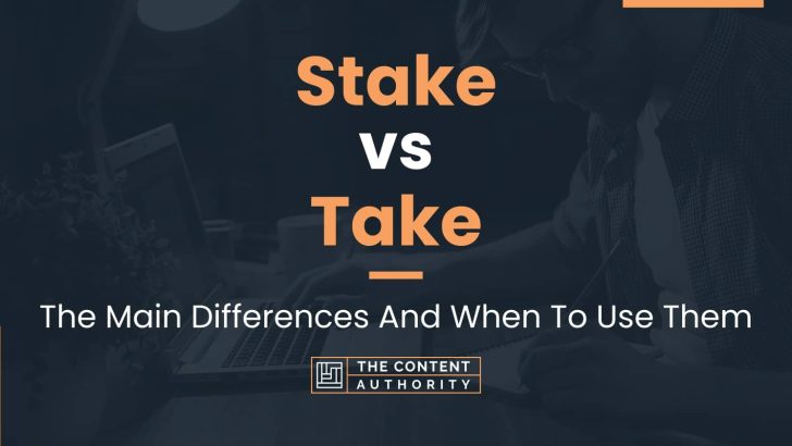 Stake vs Take: The Main Differences And When To Use Them