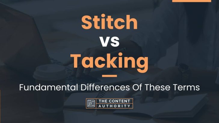 Stitch vs Tacking: Fundamental Differences Of These Terms