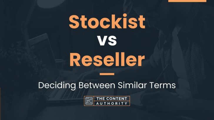 Stockist vs Reseller: Deciding Between Similar Terms