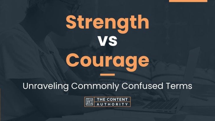 Strength vs Courage: Unraveling Commonly Confused Terms