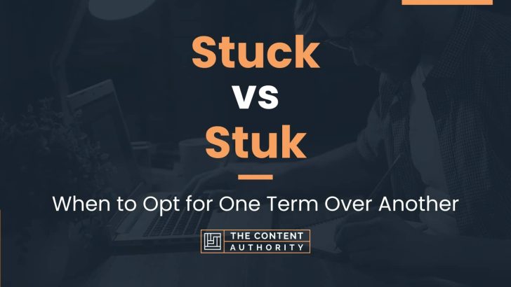 stuck-vs-stuk-when-to-opt-for-one-term-over-another