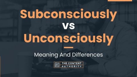 Subconsciously vs Unconsciously: Meaning And Differences