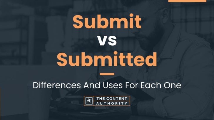 Submit vs Submitted: Differences And Uses For Each One