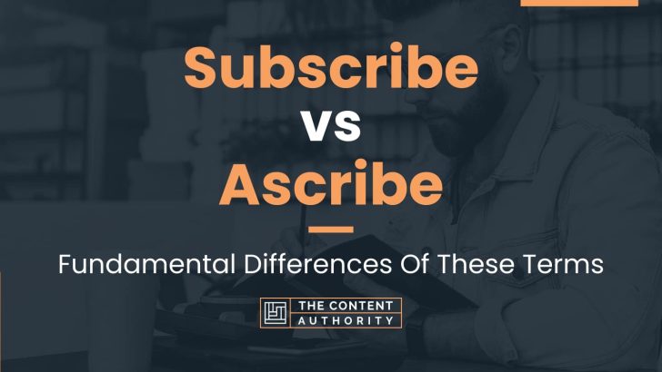 Subscribe vs Ascribe: Fundamental Differences Of These Terms