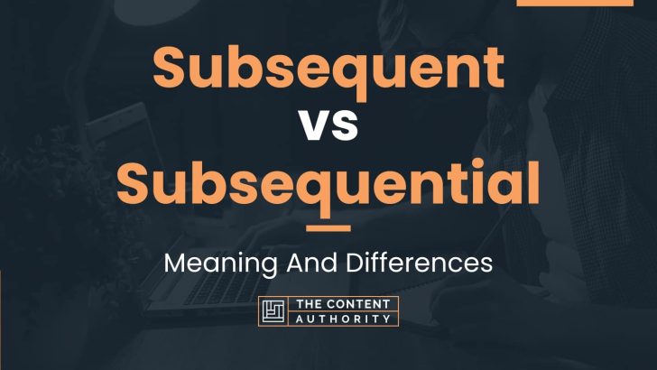 Subsequent vs Subsequential: Meaning And Differences