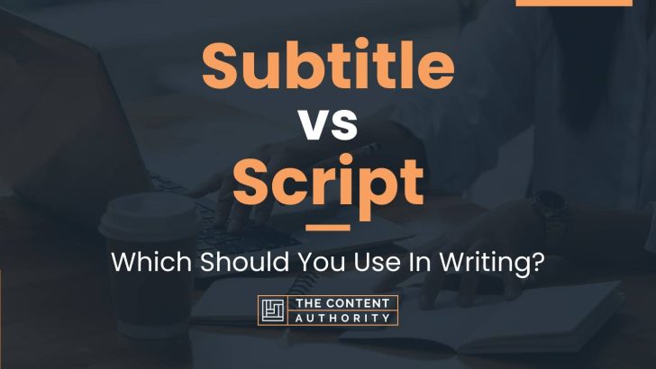 Subtitle vs Script: Which Should You Use In Writing?