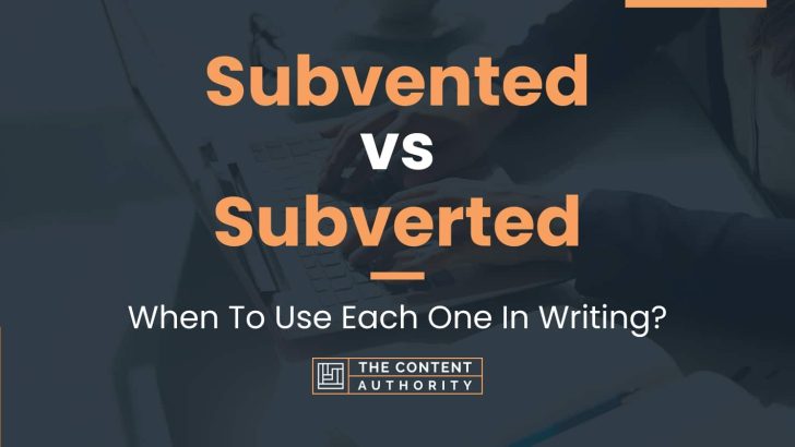 Subvented vs Subverted: When To Use Each One In Writing?