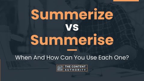 Summerize vs Summerise: When And How Can You Use Each One?